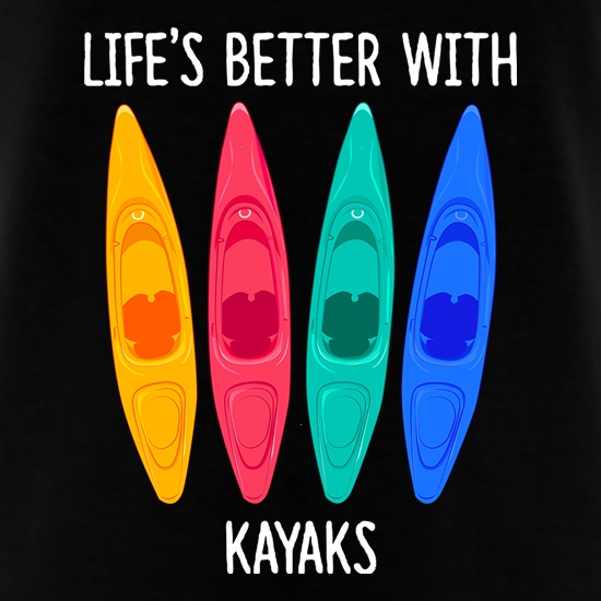 Life's Better With Kayaks t-shirts
