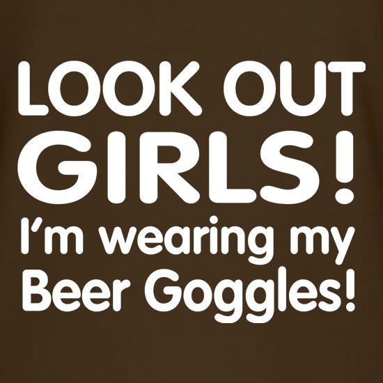 Look Out girls! I'm Wearing Beer Goggles t-shirts