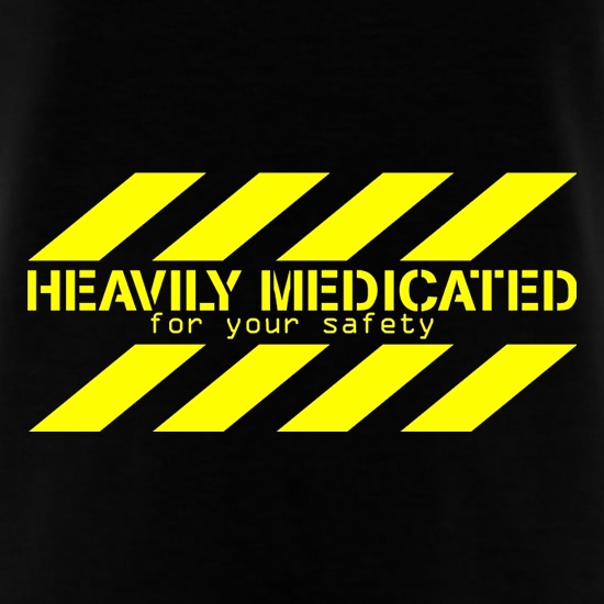 Heavily Medicated for your safety t-shirts