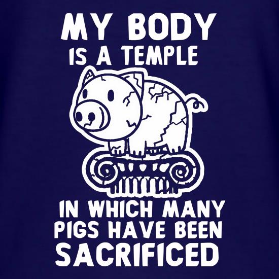 My Body Is A Temple In Which A Lot Of Pigs Have Been Sacificed t-shirts