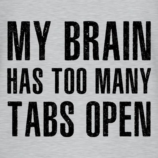 My Brain Has Too Many Tabs Open t-shirts