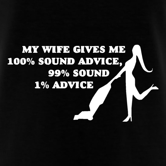 My wife gives me 100% sound advice, 99% sound, 1% advice t-shirts