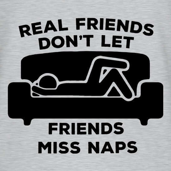 Real Friends Don't Let Friends Miss Naps t-shirts