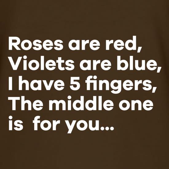 Roses Are Red, Violets Are Blue, I Have 5 Fingers, The Middle One Is For You t-shirts