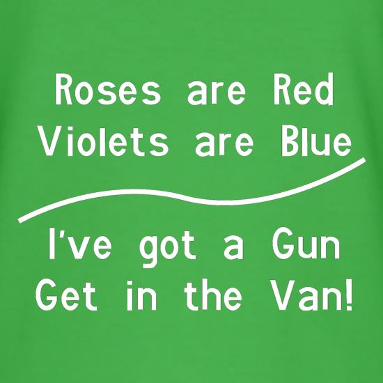 Roses Are Red Voilets Are Blue, I have a Gun get in the van t-shirts
