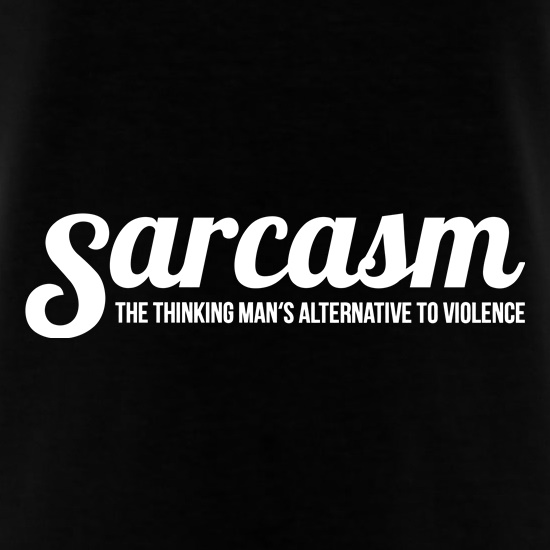 Sarcasm - the thinking mans alternative to violence t-shirts