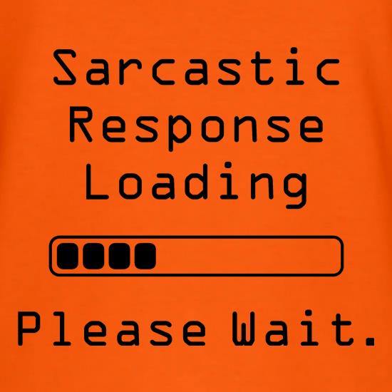 Sarcastic Response Loading Please Wait t-shirts