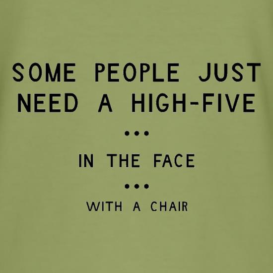Some People Just Need A High Five In The Face With A Chair t-shirts