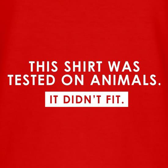 This Shirt Was Tested On Animals. It Didn't Fit. t-shirts