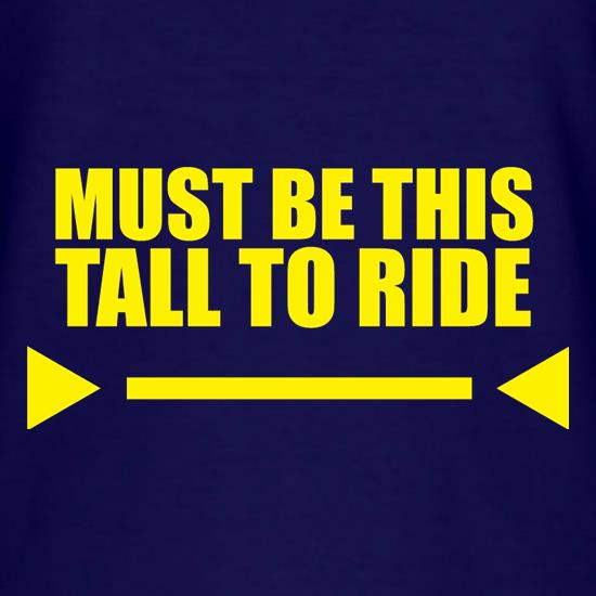 Must Be This Tall To Ride t-shirts