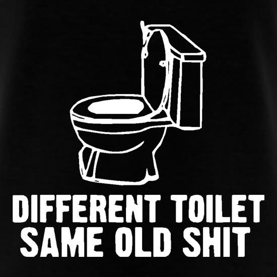 Different toilet, same old shit t-shirts