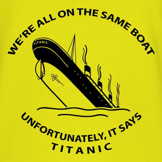 We're all on the same boat, unfortunately, it says titanic t-shirts