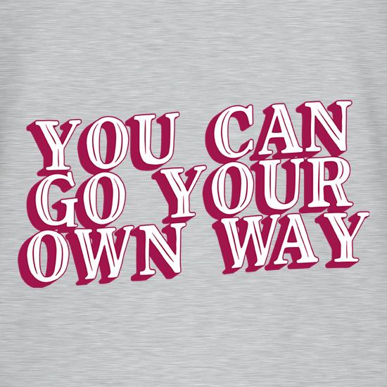 You Can Go Your Own Way t-shirts