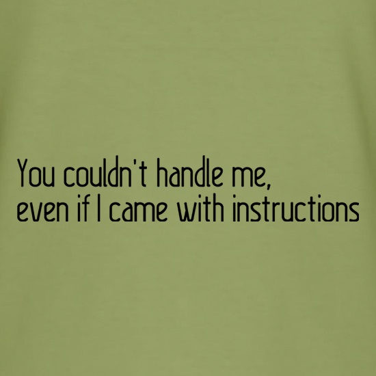You Couldn't Handle Me, Even If I Came With Instructions t-shirts