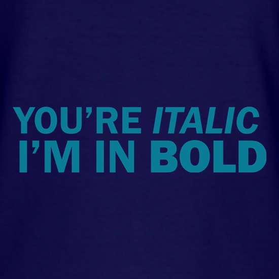 You're Italic, I'm In Bold t-shirts