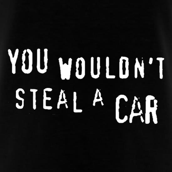 You Wouldn't Steal a Car t-shirts
