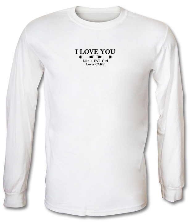 I Love You Like a Fat Girl Loves Cake Long Sleeve T Shirt By CharGrilled