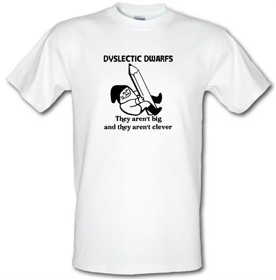 Dyslectic Dwarfs. They Aren t Big And They Aren t Clever T Shirt By CharGrilled