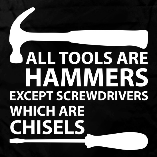 All Tools Are Hammers Except Screwdrivers t shirt