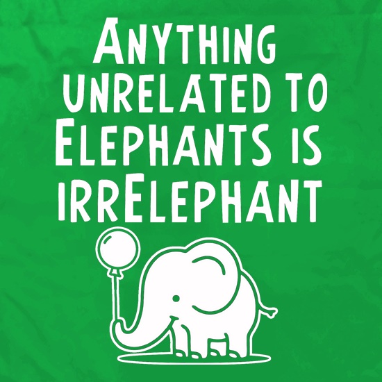 Anything Unrelated To Elephants Is Irrelephant t shirt