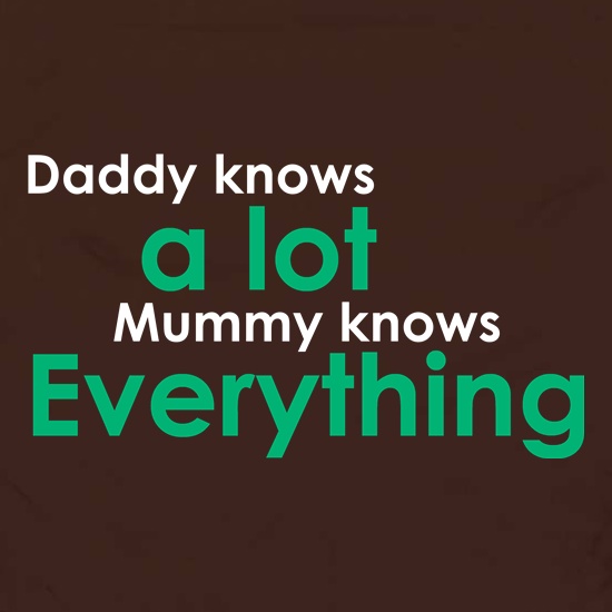 Daddy Knows A Lot But Mummy Knows Everything t shirt