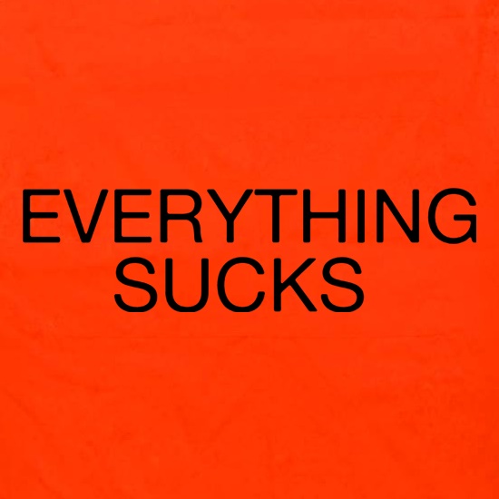 Everything Sucks t shirt