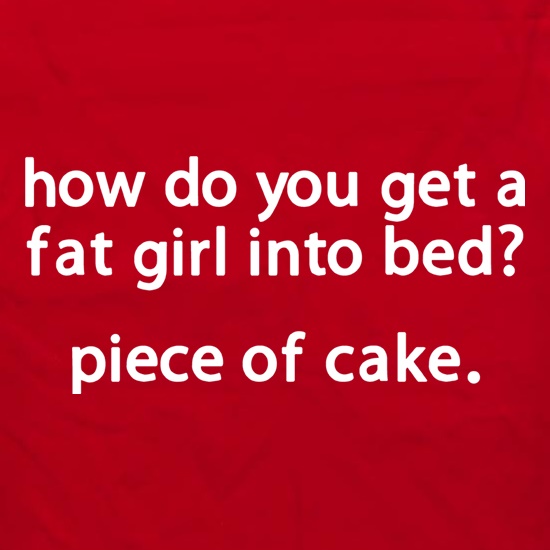 How Do You Get A Fat Girl In To Bed? t shirt