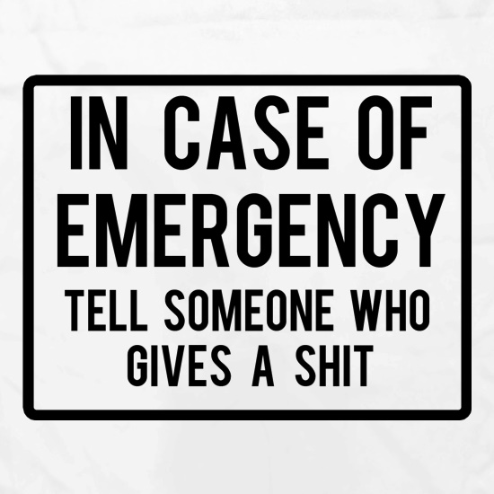 In Case Of Emergency Tell Someone Who Gives A Shit t shirt
