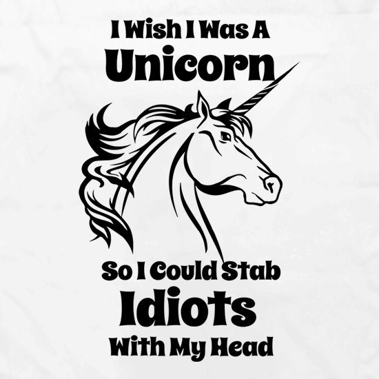 I Wish I Was A Unicorn So I could Stab Idiots With My Head t shirt