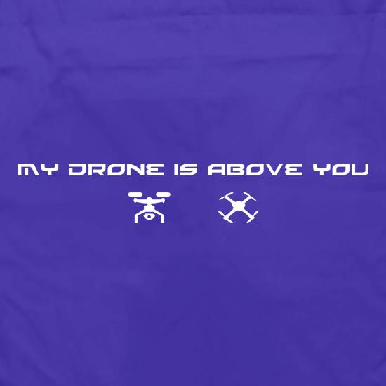 My Drone Is Above You t shirt