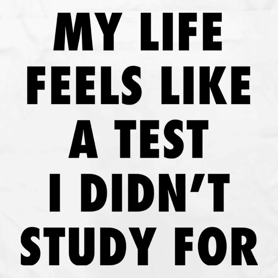 My Life Feels Like A Test I Didn't Study For t shirt