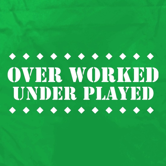 over worked - under played t shirt