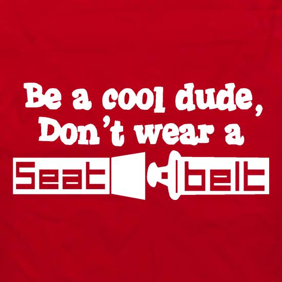 Be a cool dude, don't wear a seatbelt t shirt