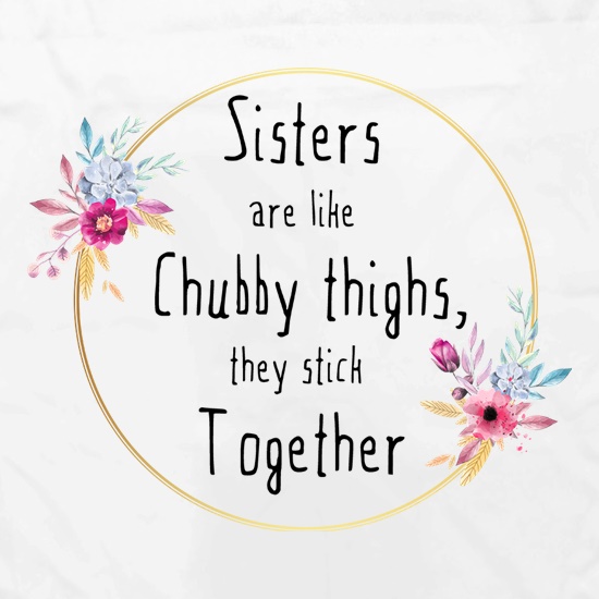Sisters Are Like Chubby Thighs t shirt