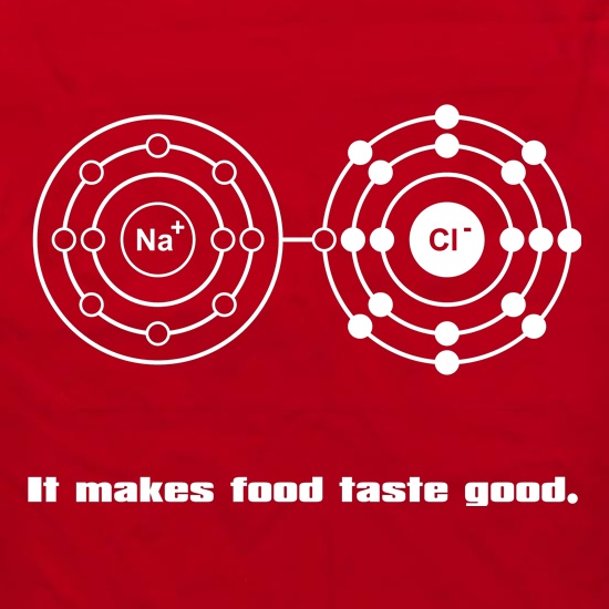 Sodium Chloride - It makes food taste good t shirt