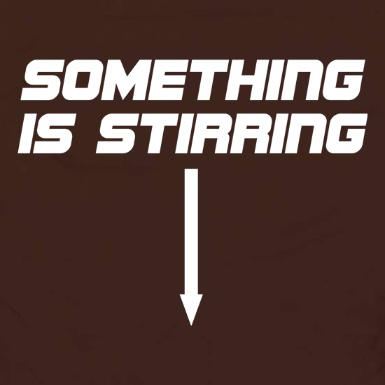 Something is stirring t shirt