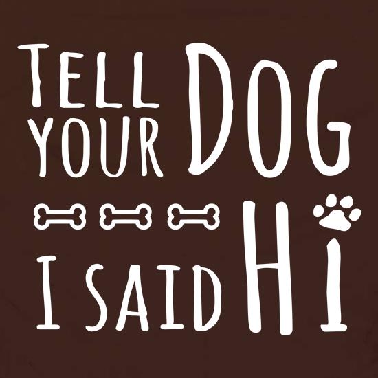 Tell Your Dog I Said Hi t shirt