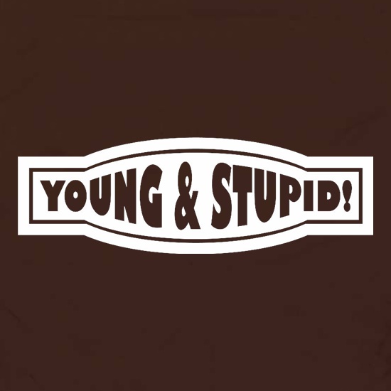 Young And Stupid t shirt