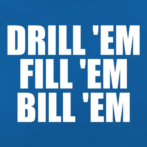 Drill 'Em Fill 'Em Bill 'Em t shirt