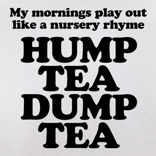 My mornings play out like a nursery rhyme, hump tea dump tea t shirt