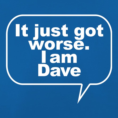 It just got worse. I am Dave t shirt