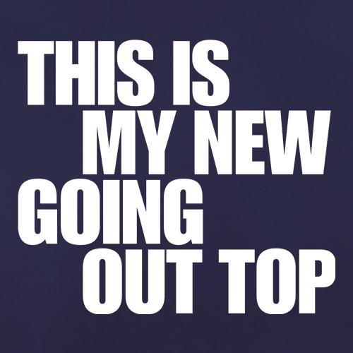 This is my new going out top t shirt