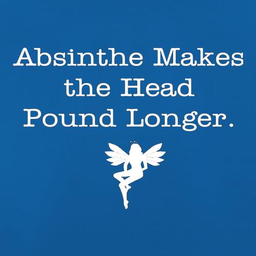 Absinthe Makes The Head Pound Longer t shirt