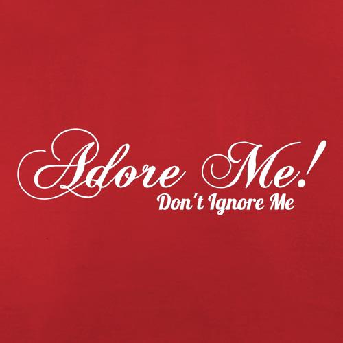 Adore me Don't Ignore Me t shirt
