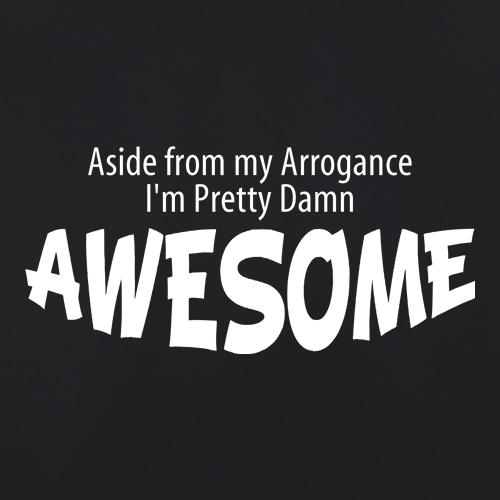 Aside from my arrogance I'm pretty damn awesome t shirt