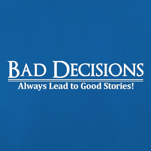 Bad decisions always lead to good stories t shirt