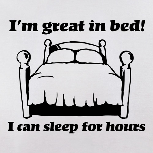 I'm great in bed. I can sleep for hours t shirt