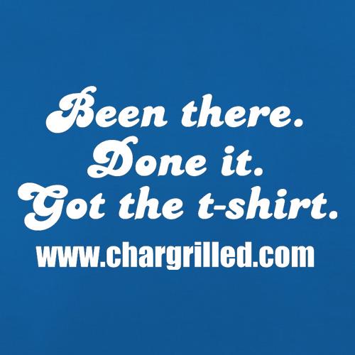 Been There. Done It. Got The T-Shirt t shirt