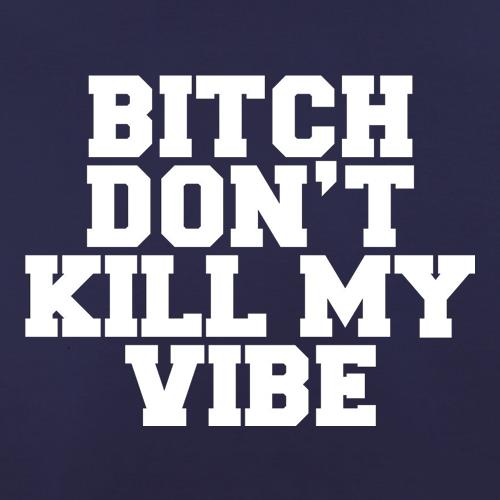 Bitch Don't Kill My Vibe t shirt