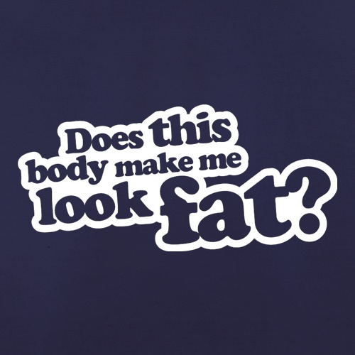 Does This Body Make Me Look Fat? t shirt